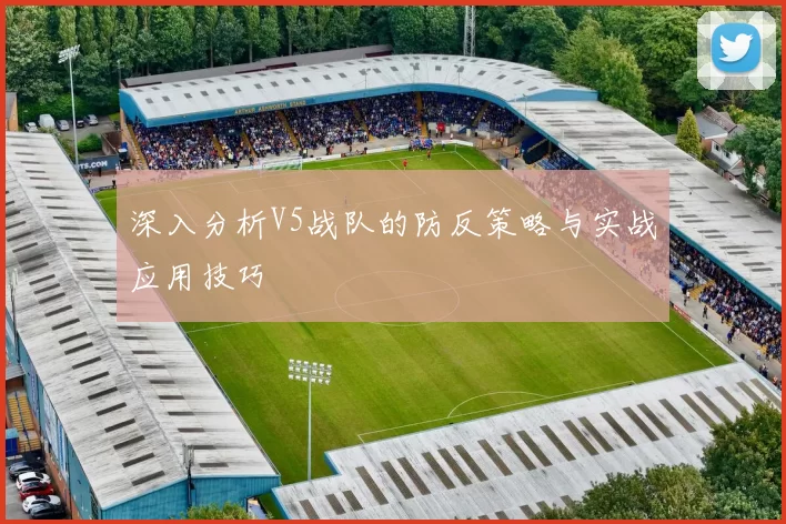深入分析V5战队的防反策略与实战应用技巧