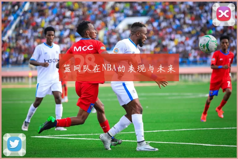 篮网队在NBA的表现与未来