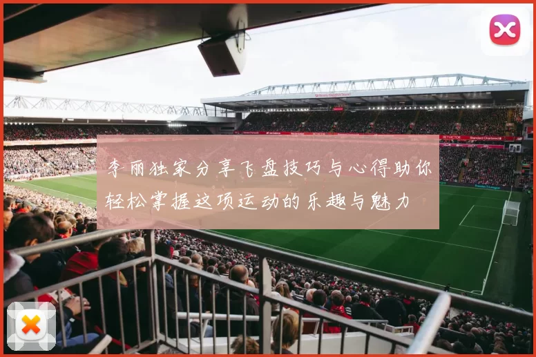 李丽独家分享飞盘技巧与心得助你轻松掌握这项运动的乐趣与魅力