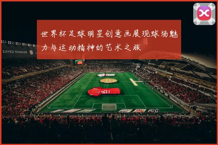 世界杯足球明星创意画展现球场魅力与运动精神的艺术之旅